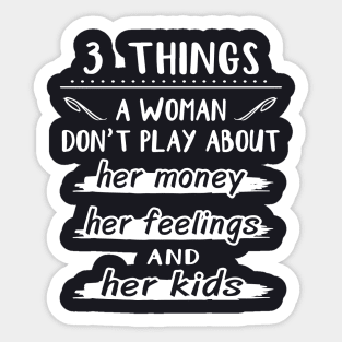 Three Things A Woman Dont Play About Her Money Her Feelings And Her Kids Wife Sticker